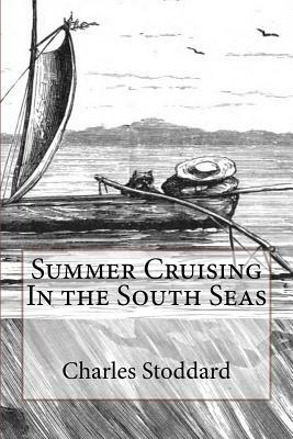 Summer Cruising in the South Seas by Charles Warren Stoddard