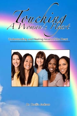 Touching A Woman's Heart: Understanding and Healing Issues of the Heart by Cecilia Jackson