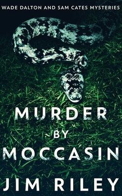 Murder By Moccasin (Wade Dalton And Sam Cates Mysteries Book 2) by Jim Riley