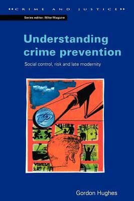 Understanding Crime Prevention: Social Control, Risk, and Late Modernity by Gordon Hughes
