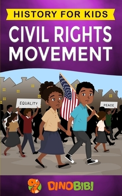 Civil Rights Movement: History for kids: America's Civil Rights Years, 1954-1965 by Dinobibi Publishing