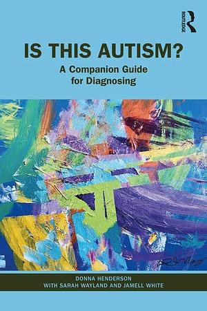 Is This Autism? A Companion Guide for Diagnosing by Jamell White, Donna A. Henderson, Sarah C. Wayland
