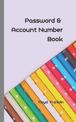 Password & Account Number Book: Never forget the password again (Password Book) by Floyd Franklin