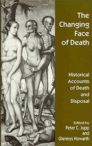 The Changing Face of Death: Historical Accounts of Death and Disposal by Peter C. Jupp