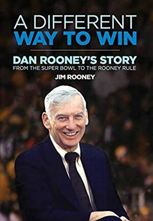 A Different Way to Win: Dan Rooney's Story from the Super Bowl to the Rooney Rule by Jim Rooney, Joe Greene