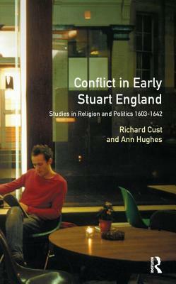 Conflict in Early Stuart England: Studies in Religion and Politics 1603-1642 by Richard Cust, Ann Hughes