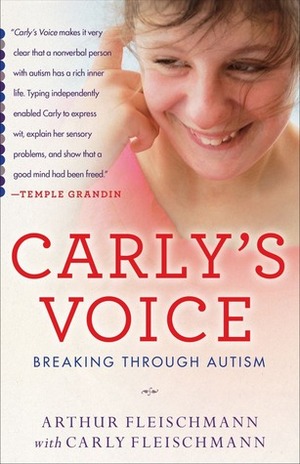 Carly's Voice: Breaking Through Autism by Arthur Fleischmann, Carly Fleischmann