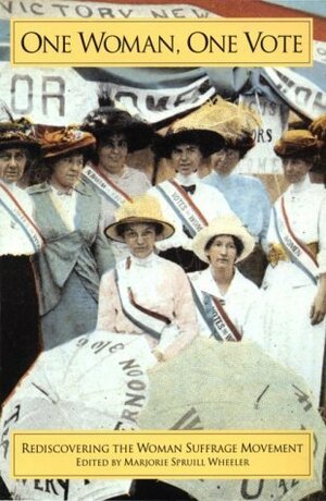 One Woman, One Vote: Rediscovering the Women's Suffrage Movement by Marjorie Spruill Wheeler