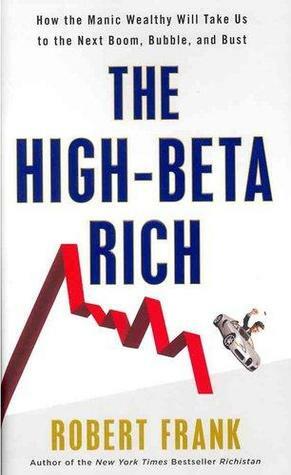 The High-Beta Rich: How the Manic Wealthy Will Take Us to the Next Boom, Bubble, and Bust by Robert Frank