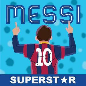 Messi: Superstar: His Records, His Life, His Epic Awesomeness by Duopress Labs