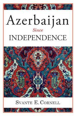 Azerbaijan Since Independence by Svante E. Cornell