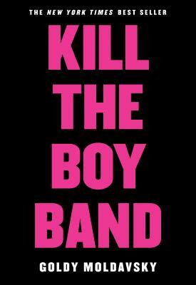 Kill the Boy Band by Goldy Moldavsky