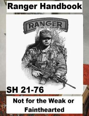 Ranger Handbook: Not for the Weak or Fainthearted - SH 21-76 by United States Army