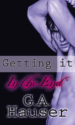 Getting It In The End by G.A. Hauser