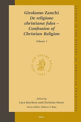 Girolamo Zanchi, de Religione Christiana Fides - Confession of Christian Religion (2 Vols.) by Christian Moser, Luca Baschera