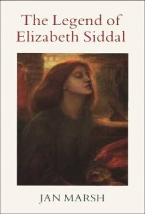 The Legend Of Elizabeth Siddal by Jan Marsh