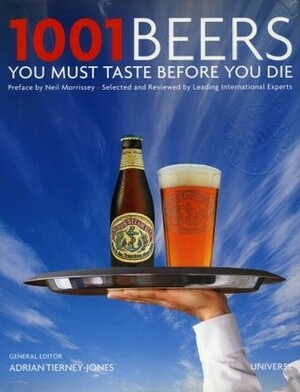 1001 Beers You Must Taste Before You Die by Adrian Tierney-Jones