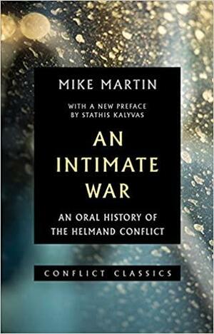 An Intimate War: An Oral History of the Helmand Conflict by Mike Martin