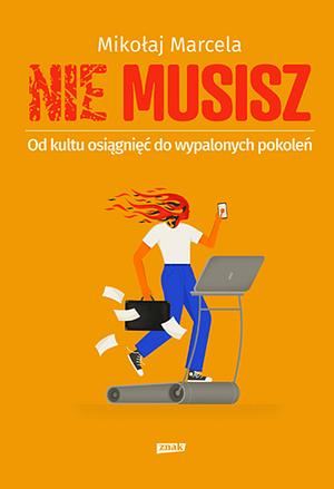 Nie musisz: od kultu osiągnięć do wypalonych pokoleń by Mikołaj Marcela