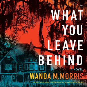 What You Leave Behind by Wanda M. Morris