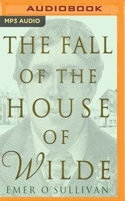 The Fall of the House of Wilde: Oscar Wilde and His Family by Emer O'Sullivan