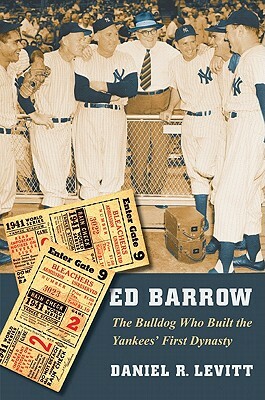 Ed Barrow: The Bulldog Who Built the Yankees' First Dynasty by Daniel R. Levitt