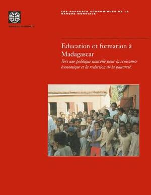 Education Et Formation a Madagascar: Vers Une Politique Nouvelle Pour La Croissance Economique Et La Reduction de la Pauvrete by World Bank