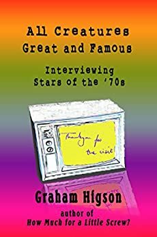 All Creatures Great and Famous: Interviewing Stars of the '70s by Graham Higson