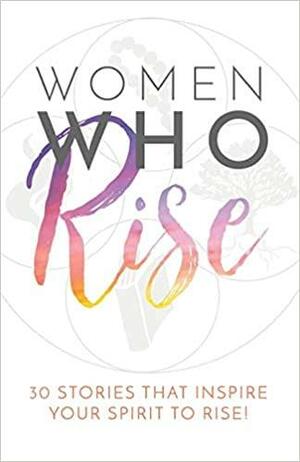 Women Who Rise: 30 Stories That Inspired Your Spirit To Rise by Kate Butler