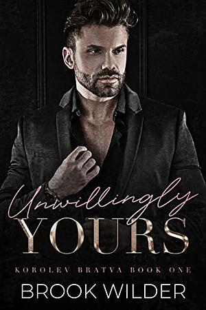 Unwillingly Yours by Brook Wilder