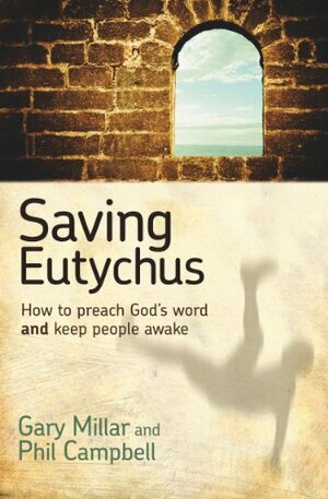 Saving Eutychus: How to preach God's word and keep people awake by J. Gary Millar, Phil Campbell
