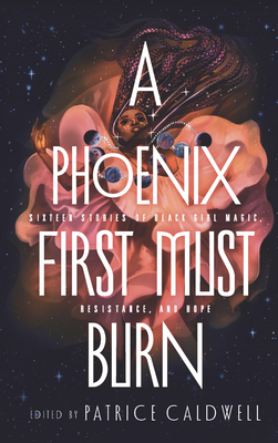 A Phoenix First Must Burn: Sixteen Stories of Black Girl Magic, Resistance, and Hope by Patrice Caldwell