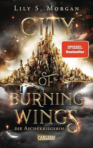 City of Burning Wings. Die Aschekriegerin by Lily S. Morgan