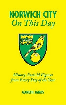 Norwich City on This Day: History, Facts & Figures from Every Day of the Year by Gareth James