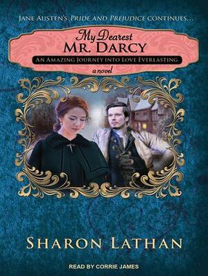 My Dearest Mr. Darcy: An Amazing Journey Into Love Everlasting by Sharon Lathan