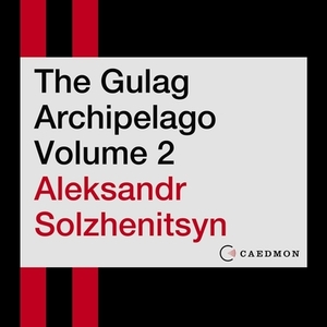 The Gulag Archipelago Volume 2: An Experiment in Literary Investigation by Aleksandr Solzhenitsyn