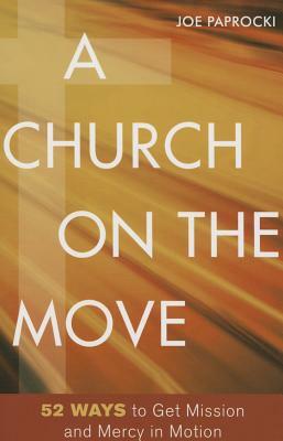 A Church on the Move: 52 Ways to Get Mission and Mercy in Motion by Joe Paprocki