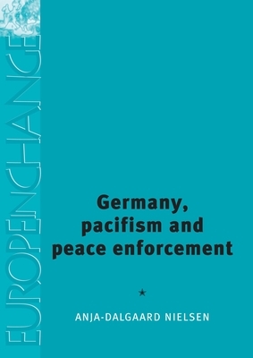 Germany, Pacifism and Peace Enforcement by Anja Dalgaard-Nielsen