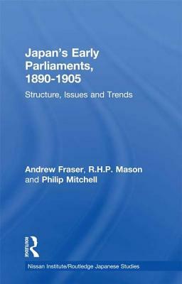 Japan's Early Parliaments, 1890-1905: Structure, Issues and Trends by Philip Mitchell, Andrew Fraser, R. H. P. Mason