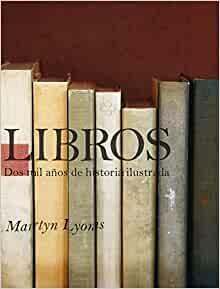 Libros: Dos Mil Años de Historia Ilustrada by Martyn Lyons