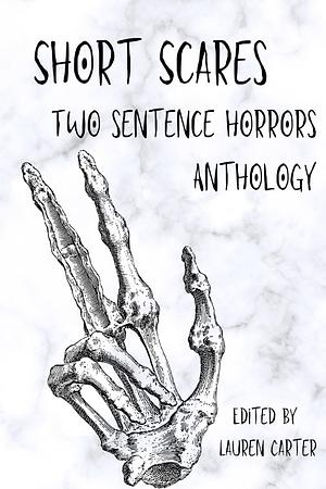 Short Scares: Two Sentence Horrors Anthology by Lauren Carter