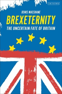 Brexiternity: The Uncertain Fate of Britain by Denis MacShane