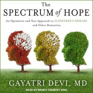 The Spectrum of Hope: An Optimistic and New Approach to Alzheimer's Disease and Other Dementias by Gayatri Devi