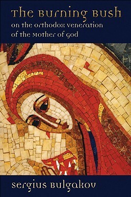 The Burning Bush: On the Orthodox Veneration of the Mother of God by Sergius Bulgakov, Thomas Allan Smith