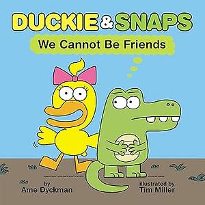 Duckie &amp; Snaps: We Cannot Be Friends by Ame Dyckman