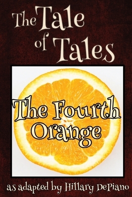 The Fourth Orange: a funny fairy tale one act play [Theatre Script] by Hillary DePiano
