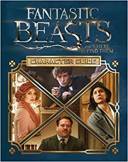 Fantastic Beasts and Where to Find Them: Character Guide by Michael Kogge