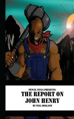 Pencil Ninja Presents: The Report About John Henry by Will Holland