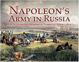 Napoleon's Army in Russia: The Illustrated Memoirs of Albrecht Adam, 1812 by Jonathan North