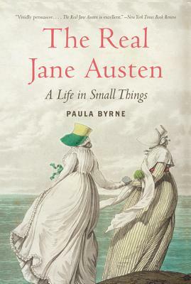 The Real Jane Austen: A Life in Small Things by Paula Byrne